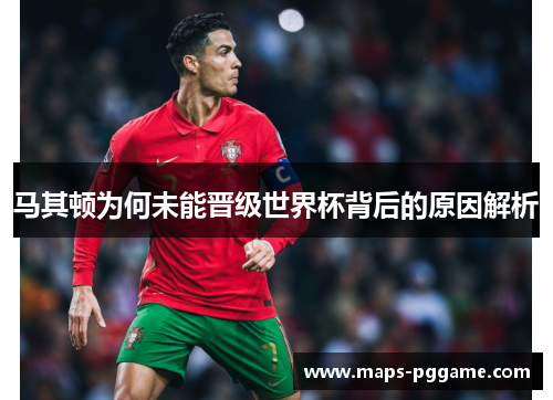 马其顿为何未能晋级世界杯背后的原因解析