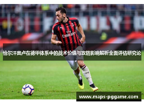 恰尔汗奥卢在德甲体系中的战术价值与攻防影响解析全面评估研究论