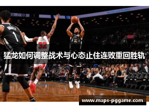 猛龙如何调整战术与心态止住连败重回胜轨